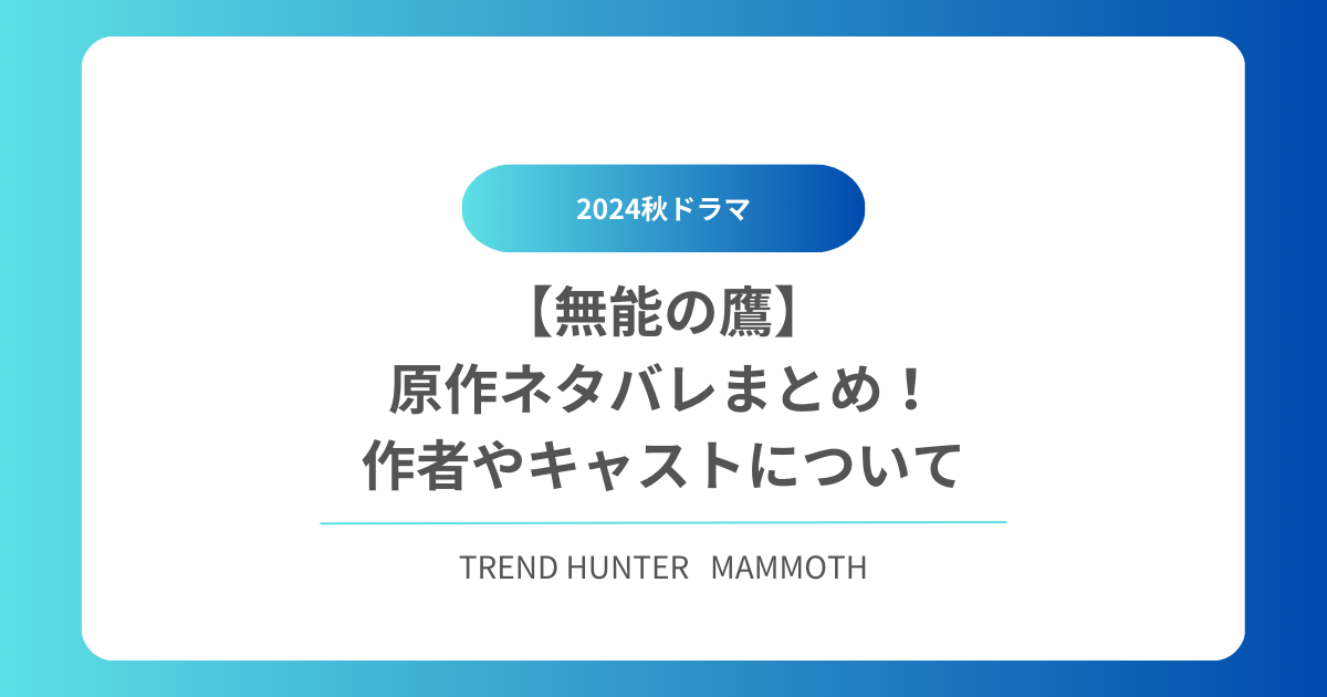 【無能の鷹】原作ネタバレまとめ！作者やキャストについて