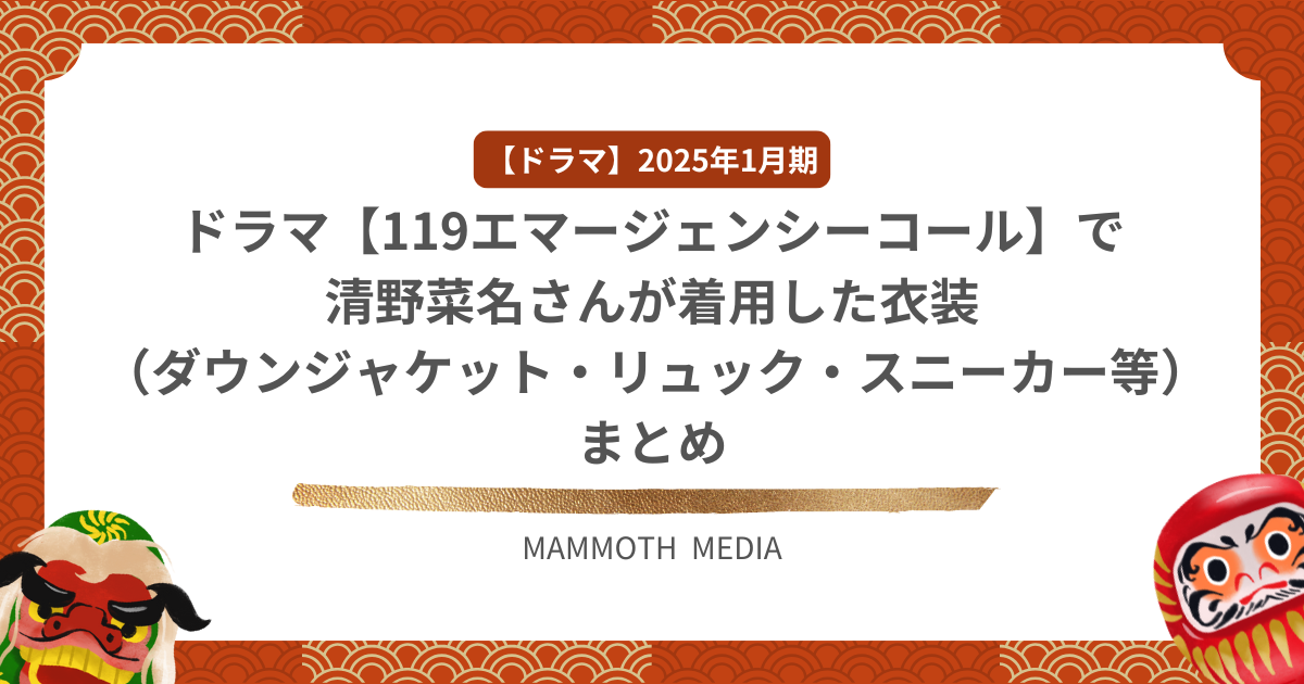 ドラマ【119エマージェンシーコール】で清野菜名さんが着用した衣装（ダウンジャケット・リュック・スニーカー等）まとめ