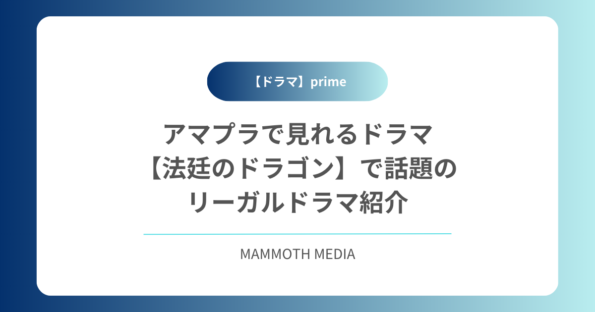 アマプラで見れるドラマ【法廷のドラゴン】で話題のリーガルドラマ紹介