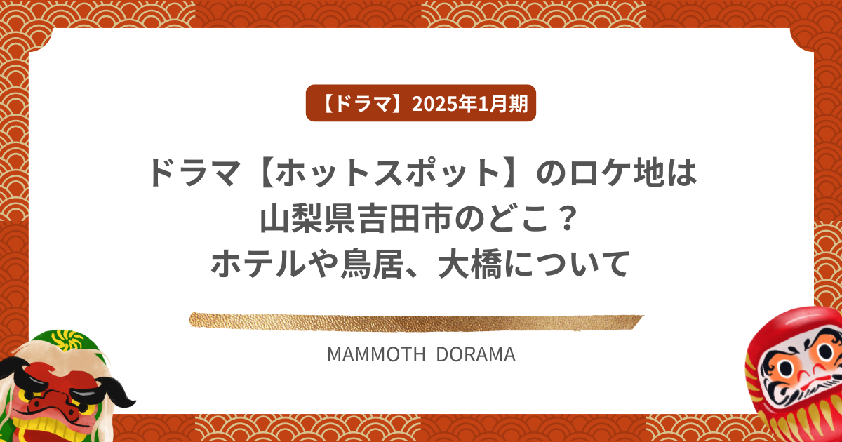 ドラマ【ホットスポット】のロケ地は山梨県吉田市のどこ？ホテルや鳥居、大橋について