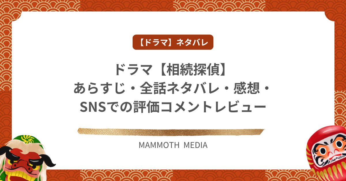 ドラマ【相続探偵】あらすじ・全話ネタバレ・感想・SNSでの評価コメントレビュー