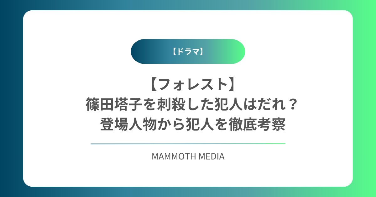 【フォレスト】篠田塔子を刺殺した犯人はだれ？登場人物から犯人を徹底考察