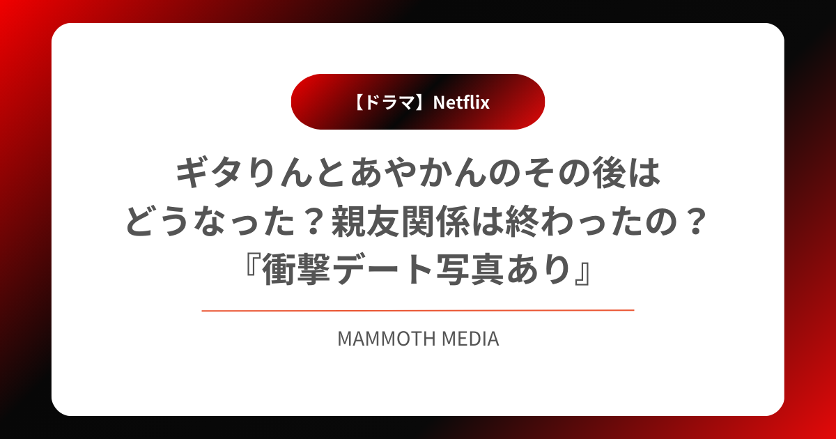 ギタりんとあやかんのその後はどうなった？親友関係は終わったの？『衝撃デート写真あり』