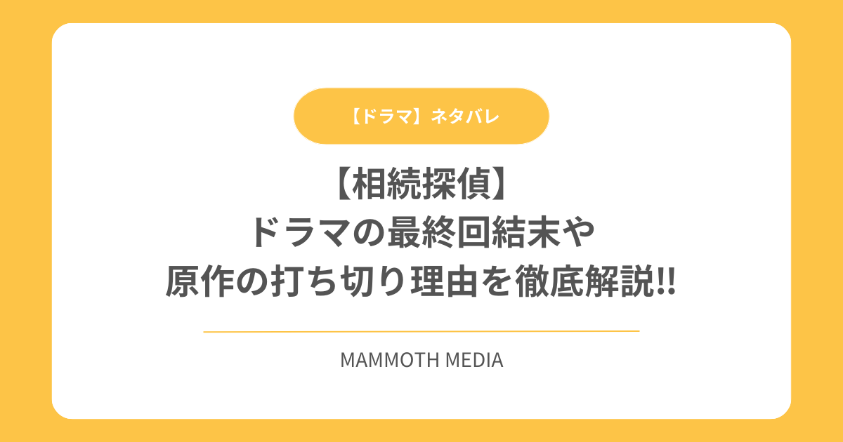 【相続探偵】ドラマの最終回結末や原作の打ち切り理由を徹底解説‼︎