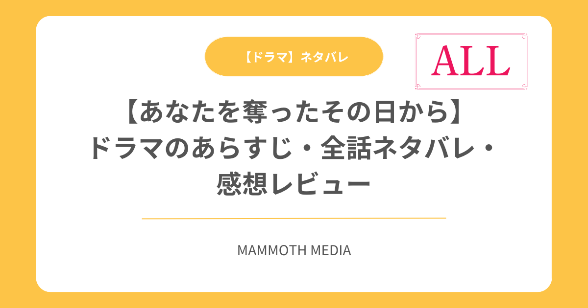 【あなたを奪ったその日から】ドラマのあらすじ・全話ネタバレ・感想レビュー